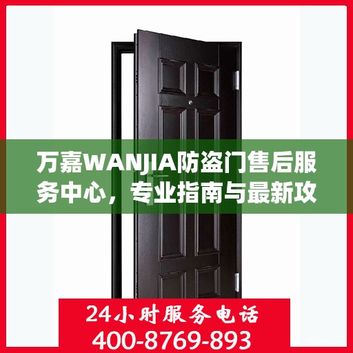 万嘉WANJIA防盗门售后服务中心，专业指南与最新攻略总览