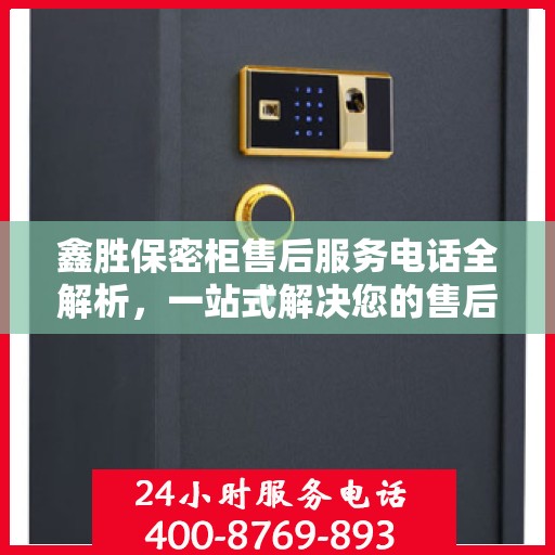 鑫胜保密柜售后服务电话全解析，一站式解决您的售后需求