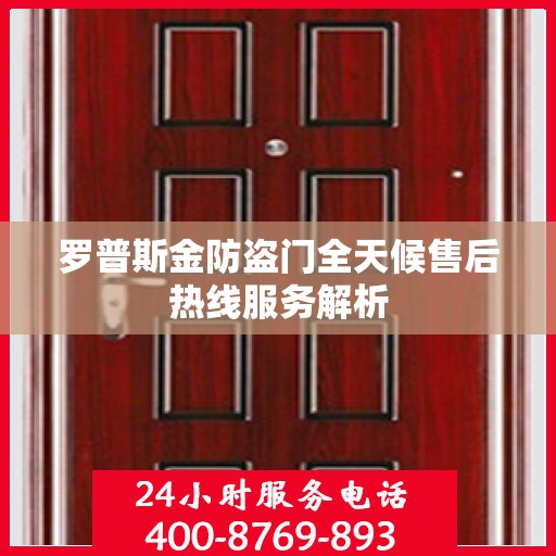 罗普斯金防盗门全天候售后热线服务解析