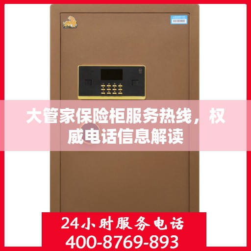 大管家保险柜服务热线，权威电话信息解读