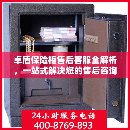 卓盾保险柜售后客服全解析，一站式解决您的售后咨询与问题