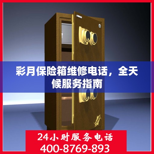 彩月保险箱维修电话，全天候服务指南