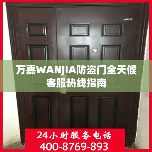 万嘉WANJIA防盗门全天候客服热线指南