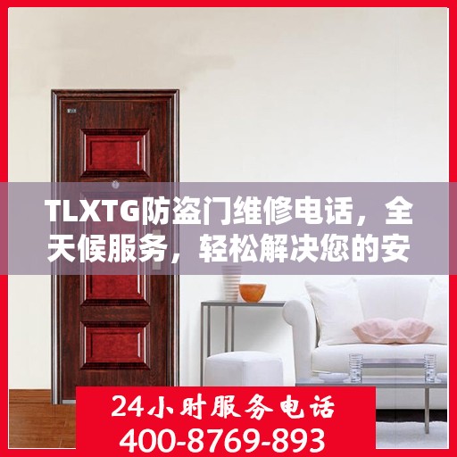 TLXTG防盗门维修电话，全天候服务，轻松解决您的安全难题