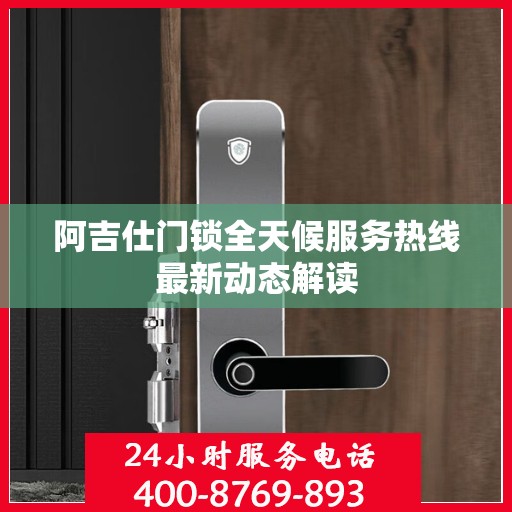 阿吉仕门锁全天候服务热线最新动态解读