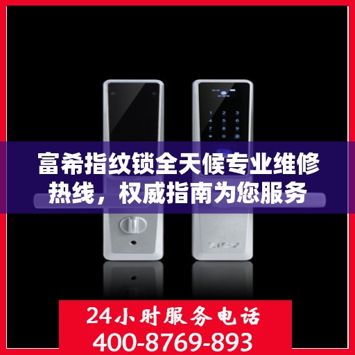 富希指纹锁全天候专业维修热线，权威指南为您服务