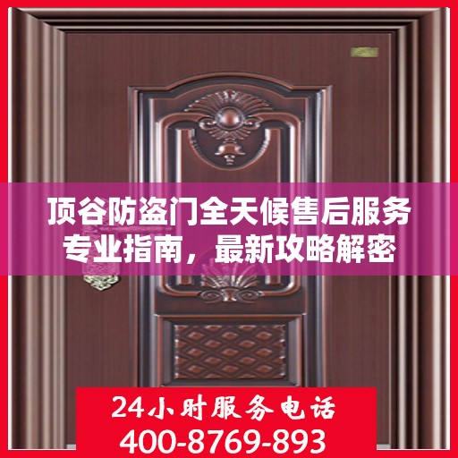 顶谷防盗门全天候售后服务专业指南，最新攻略解密