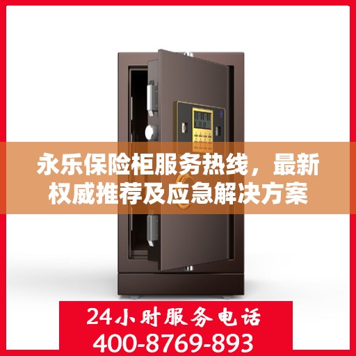 永乐保险柜服务热线，最新权威推荐及应急解决方案