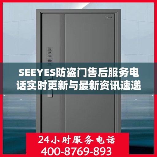 SEEYES防盗门售后服务电话实时更新与最新资讯速递
