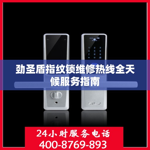 劲圣盾指纹锁维修热线全天候服务指南