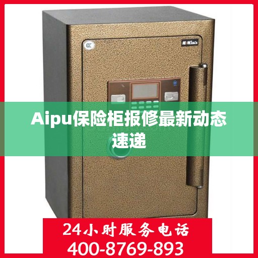 Aipu保险柜报修最新动态速递