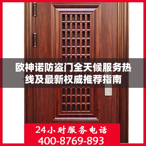 欧神诺防盗门全天候服务热线及最新权威推荐指南