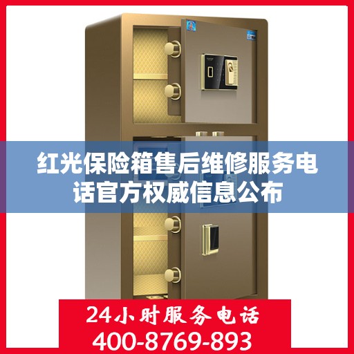 红光保险箱售后维修服务电话官方权威信息公布