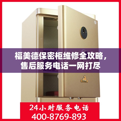 福美德保密柜维修全攻略，售后服务电话一网打尽