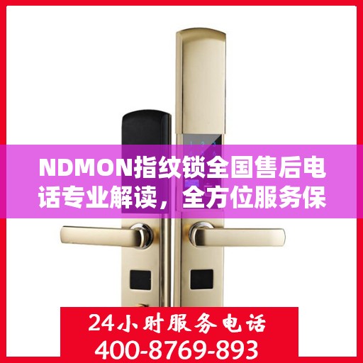 NDMON指纹锁全国售后电话专业解读，全方位服务保障，为您的指纹锁保驾护航