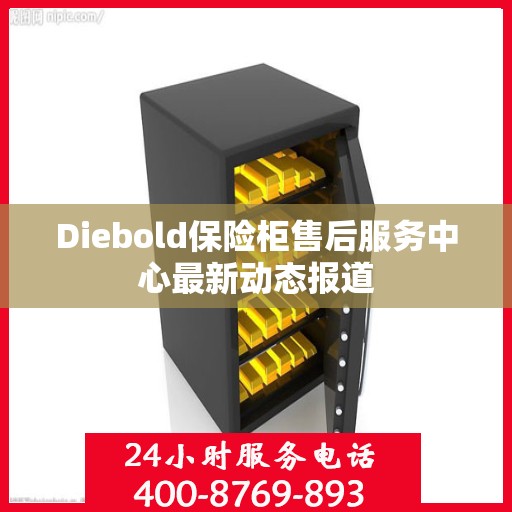 Diebold保险柜售后服务中心最新动态报道