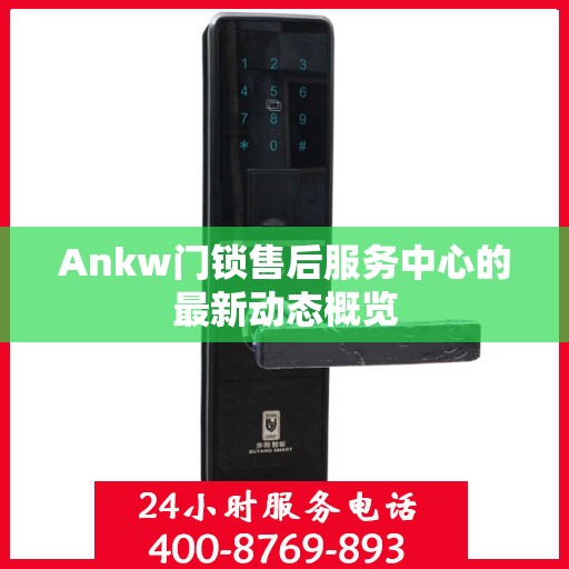 Ankw门锁售后服务中心的最新动态概览
