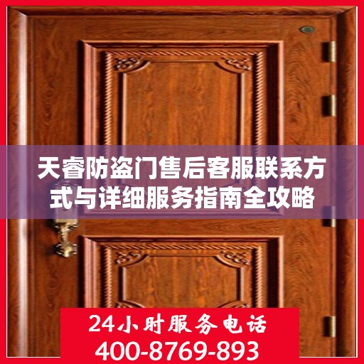 天睿防盗门售后客服联系方式与详细服务指南全攻略