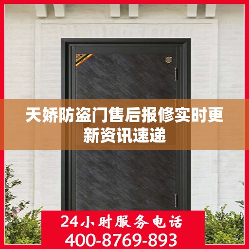天娇防盗门售后报修实时更新资讯速递