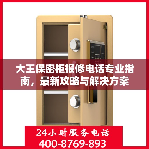 大王保密柜报修电话专业指南，最新攻略与解决方案