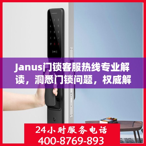 Janus门锁客服热线专业解读，洞悉门锁问题，权威解答您的疑虑
