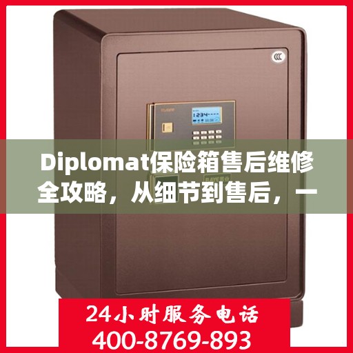 Diplomat保险箱售后维修全攻略，从细节到售后，一站式解决您的维修难题
