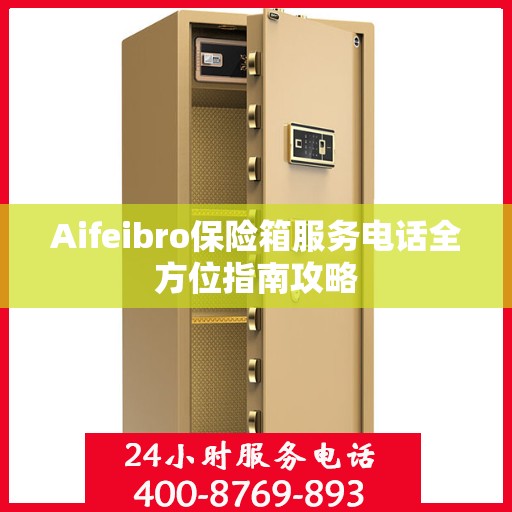 Aifeibro保险箱服务电话全方位指南攻略