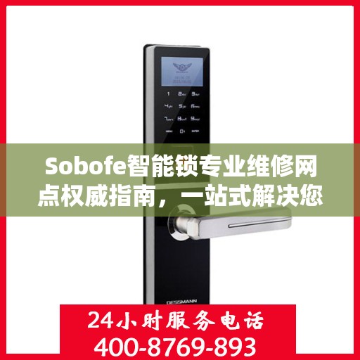 Sobofe智能锁专业维修网点权威指南，一站式解决您的锁具问题