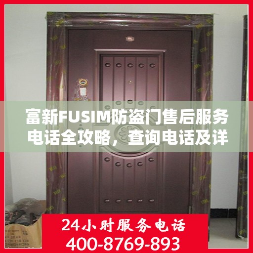 富新FUSIM防盗门售后服务电话全攻略，查询电话及详细流程指南