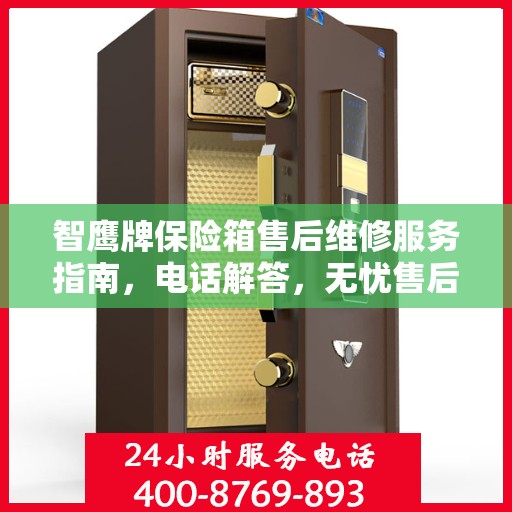 智鹰牌保险箱售后维修服务指南，电话解答，无忧售后！