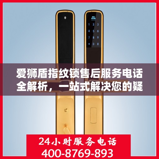 爱狮盾指纹锁售后服务电话全解析，一站式解决您的疑问和需求