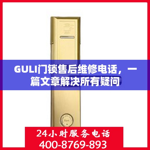 GULI门锁售后维修电话，一篇文章解决所有疑问