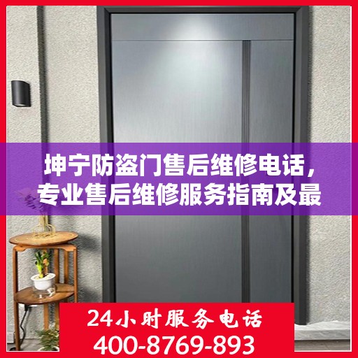 坤宁防盗门售后维修电话，专业售后维修服务指南及最新攻略