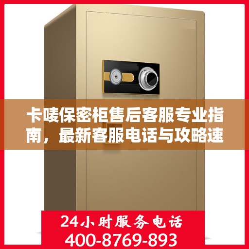 卡唛保密柜售后客服专业指南，最新客服电话与攻略速递
