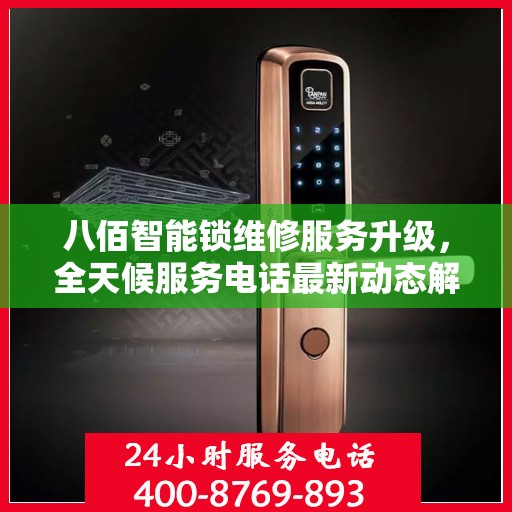八佰智能锁维修服务升级，全天候服务电话最新动态解析