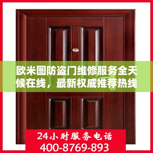 欧米图防盗门维修服务全天候在线，最新权威推荐热线
