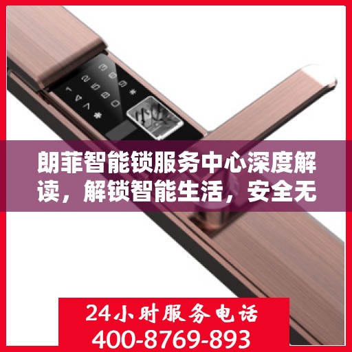 朗菲智能锁服务中心深度解读，解锁智能生活，安全无忧的秘诀