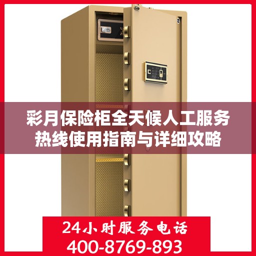 彩月保险柜全天候人工服务热线使用指南与详细攻略