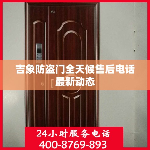 吉象防盗门全天候售后电话最新动态