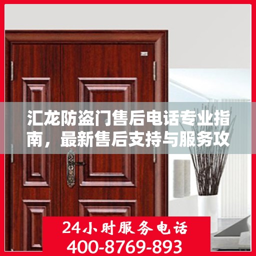 汇龙防盗门售后电话专业指南，最新售后支持与服务攻略