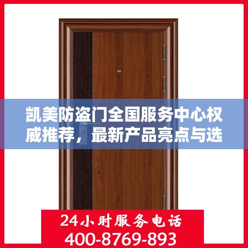 凯美防盗门全国服务中心权威推荐，最新产品亮点与选购指南