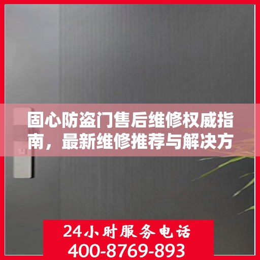 固心防盗门售后维修权威指南，最新维修推荐与解决方案