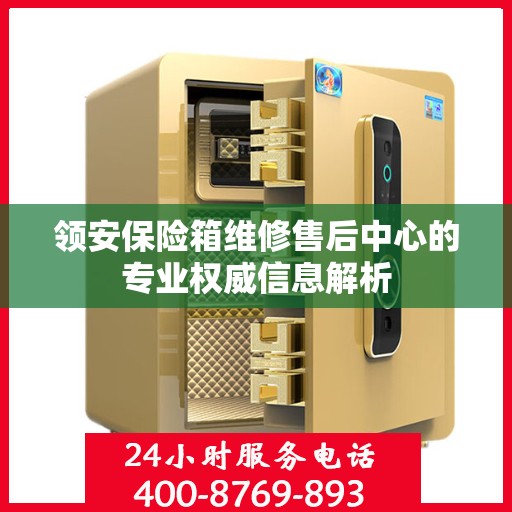 领安保险箱维修售后中心的专业权威信息解析