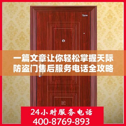 一篇文章让你轻松掌握天际防盗门售后服务电话全攻略！