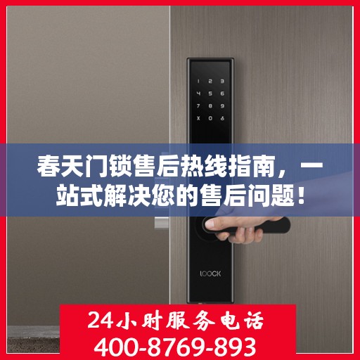 春天门锁售后热线指南，一站式解决您的售后问题！