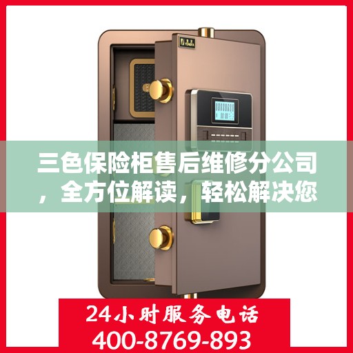 三色保险柜售后维修分公司，全方位解读，轻松解决您的售后难题