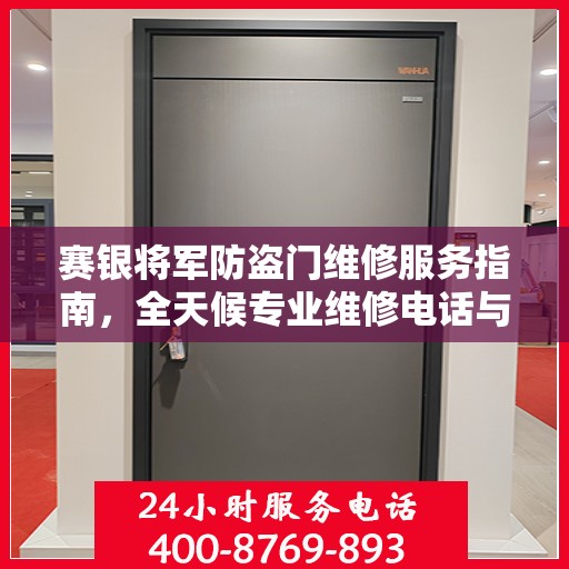 赛银将军防盗门维修服务指南，全天候专业维修电话与最新攻略速递
