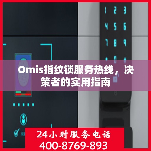 Omis指纹锁服务热线，决策者的实用指南