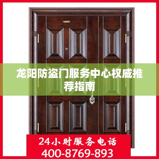 龙阳防盗门服务中心权威推荐指南