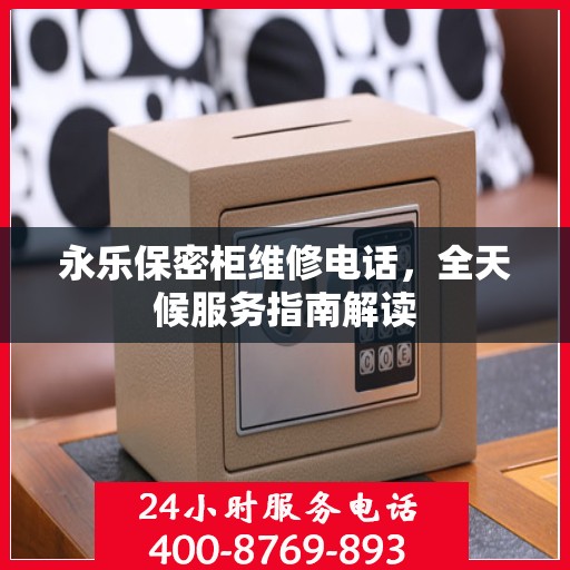 永乐保密柜维修电话，全天候服务指南解读